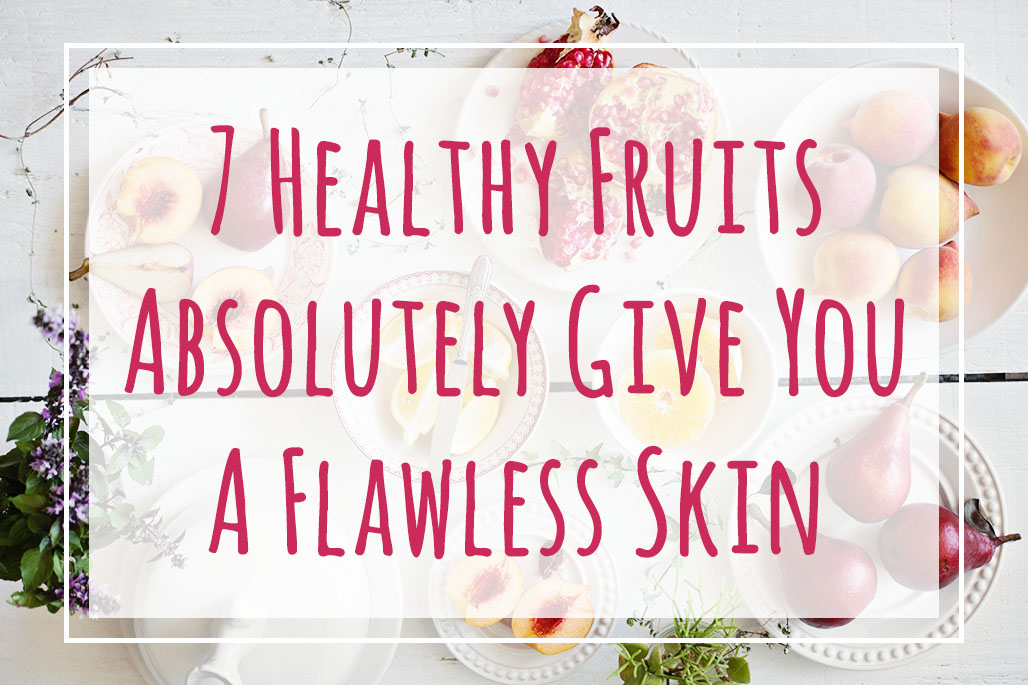 7 Healthy Fruits Absolutely Give You A Flawless Skin